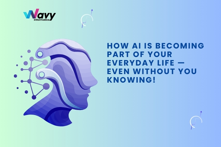  How AI Is Becoming Part of Your Everyday Life — Even Without You Knowing!